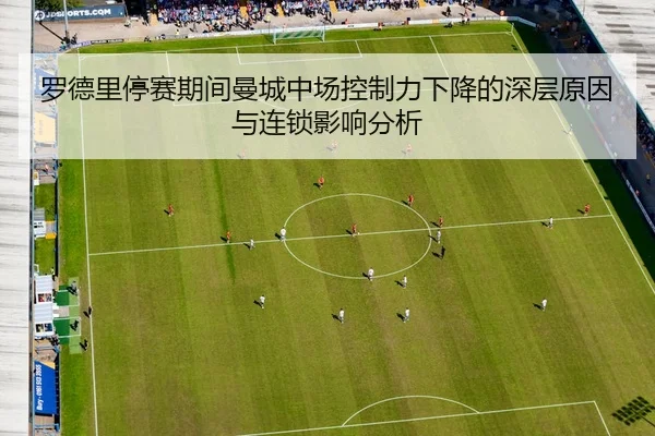 罗德里停赛期间曼城中场控制力下降的深层原因与连锁影响分析