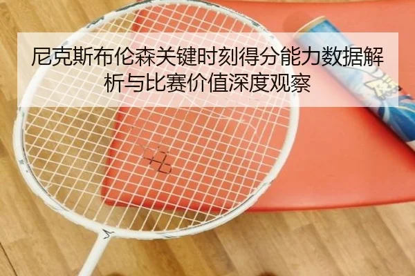 尼克斯布伦森关键时刻得分能力数据解析与比赛价值深度观察