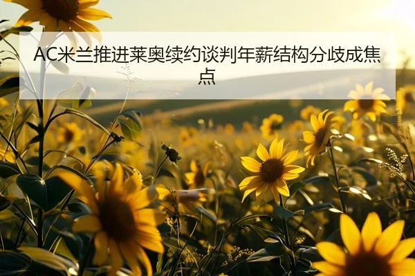 AC米兰推进莱奥续约谈判年薪结构分歧成焦点