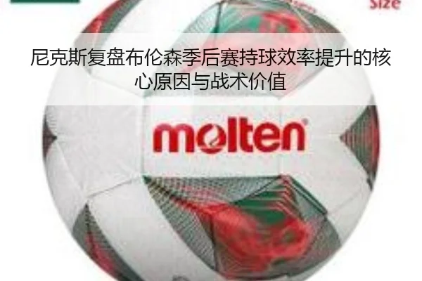 尼克斯复盘布伦森季后赛持球效率提升的核心原因与战术价值